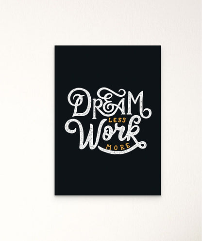 Dream Less Work More - Words On Wall - Frame - A3 - No Frame - Dream Less Work More