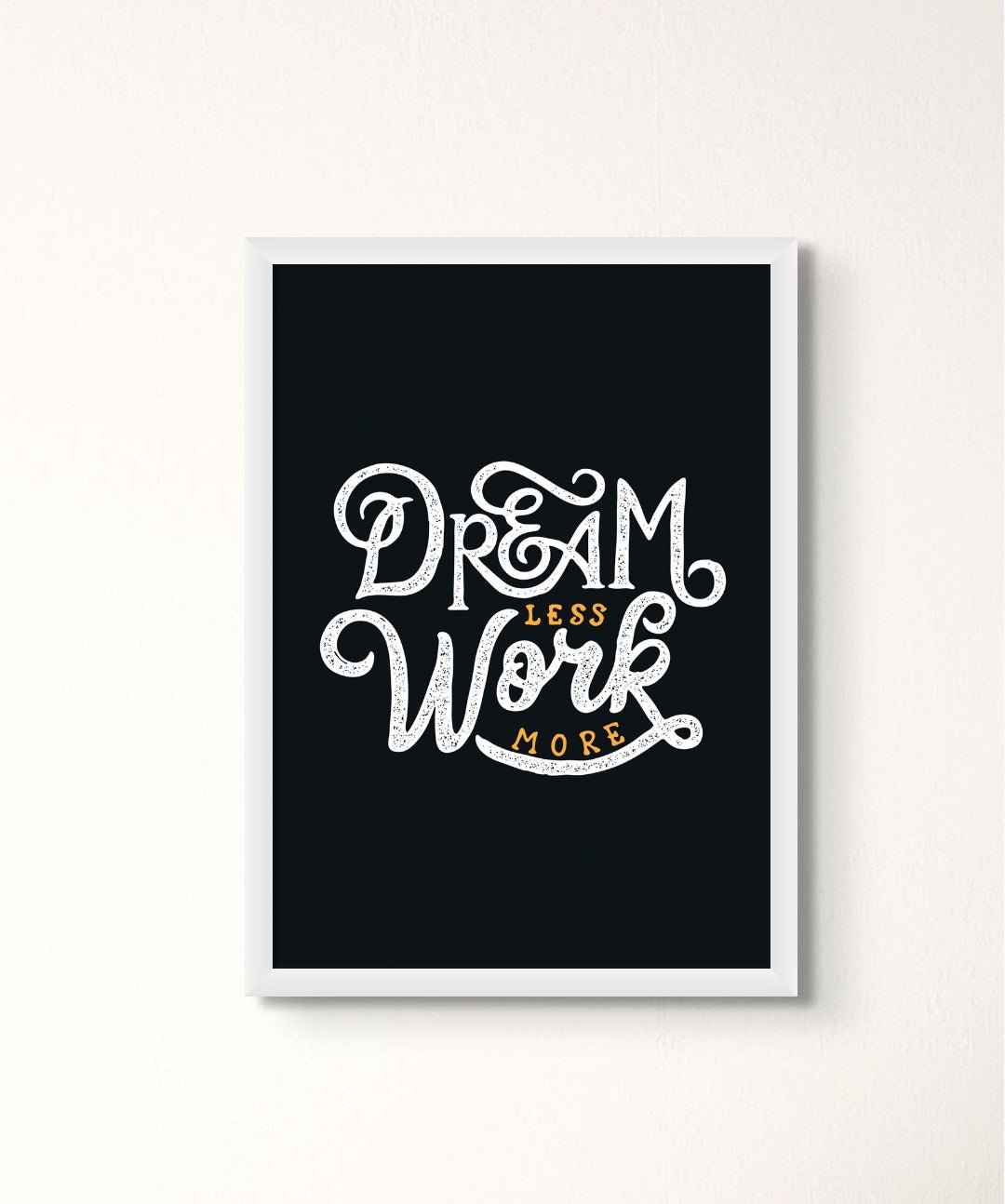 Dream Less Work More - Words On Wall - Frame - A3 - White Frame - Dream Less Work More