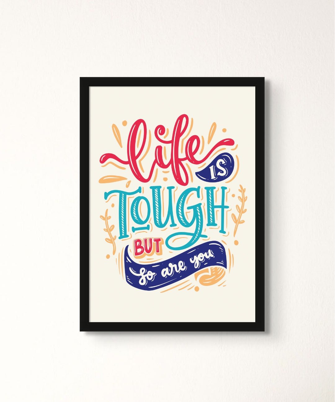 Life Is Tough But So Are You - Words On Wall - Frame - A3 - Black Frame - Life Is Tough But So Are You