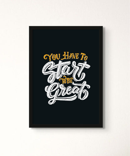 You Have To Start To Be Great - Words On Wall - Frame - A3 - Black Frame - You Have To Start To Be Great