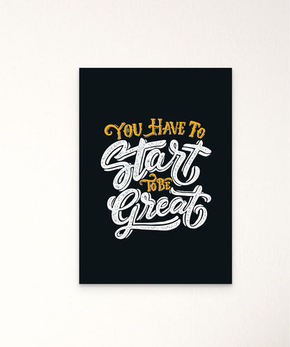 You Have To Start To Be Great - Words On Wall - Frame - A3 - No Frame - You Have To Start To Be Great